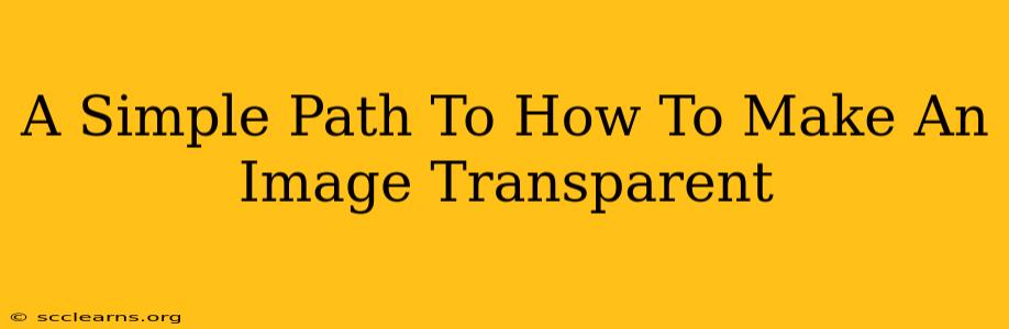 A Simple Path To How To Make An Image Transparent