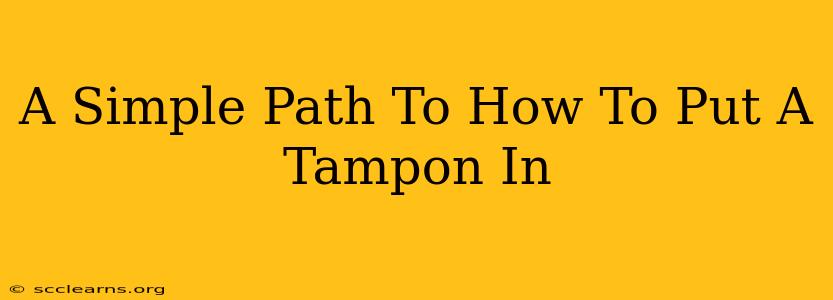 A Simple Path To How To Put A Tampon In