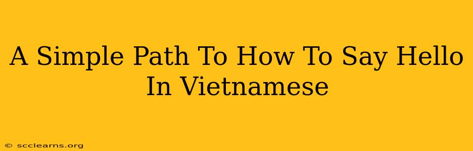 A Simple Path To How To Say Hello In Vietnamese