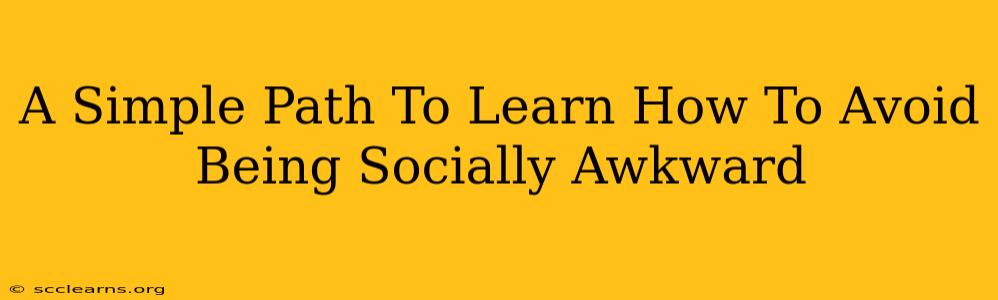 A Simple Path To Learn How To Avoid Being Socially Awkward