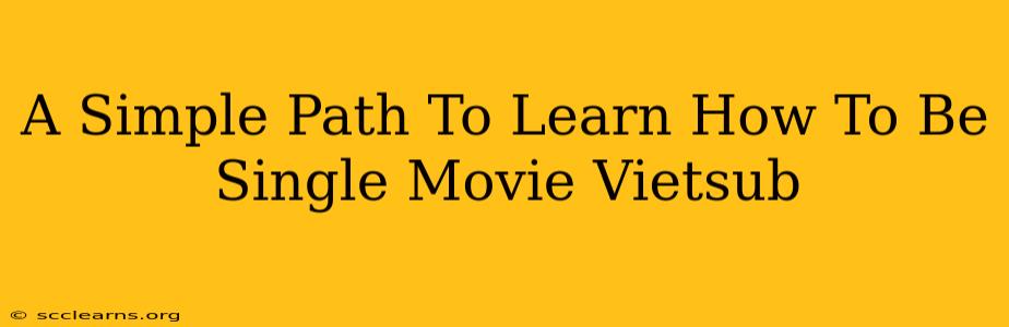 A Simple Path To Learn How To Be Single Movie Vietsub