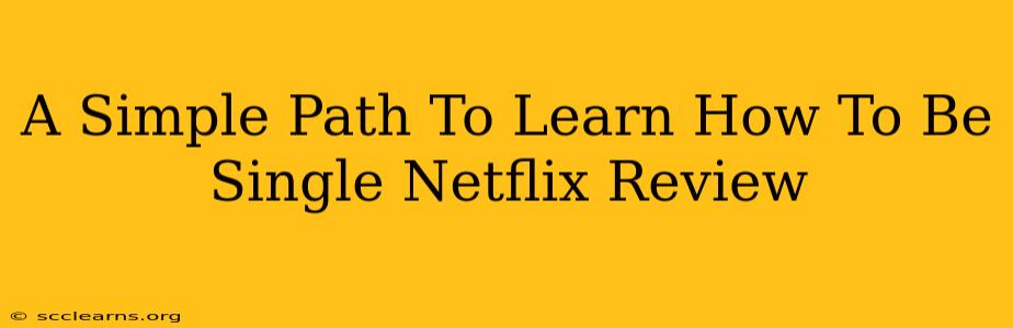 A Simple Path To Learn How To Be Single Netflix Review