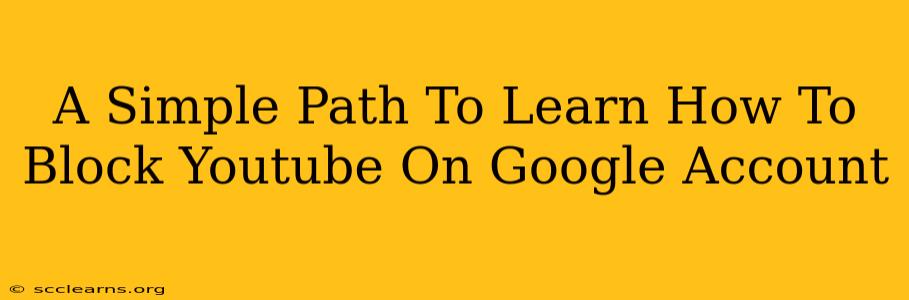 A Simple Path To Learn How To Block Youtube On Google Account