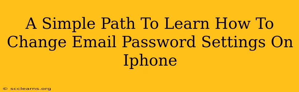 A Simple Path To Learn How To Change Email Password Settings On Iphone