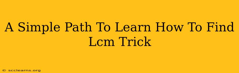 A Simple Path To Learn How To Find Lcm Trick