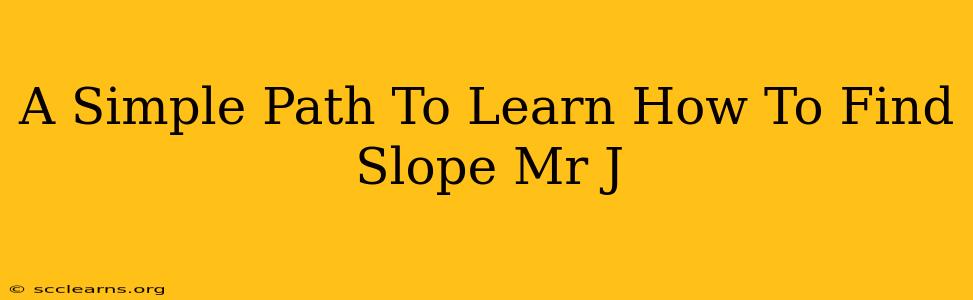 A Simple Path To Learn How To Find Slope Mr J