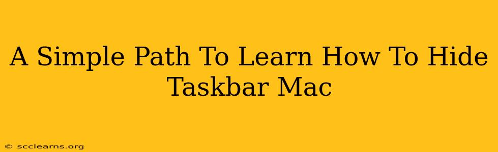 A Simple Path To Learn How To Hide Taskbar Mac