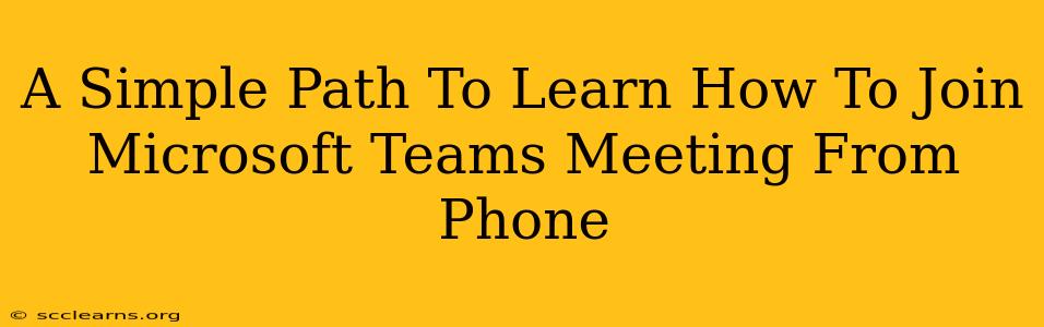 A Simple Path To Learn How To Join Microsoft Teams Meeting From Phone