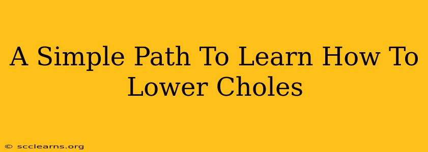 A Simple Path To Learn How To Lower Choles