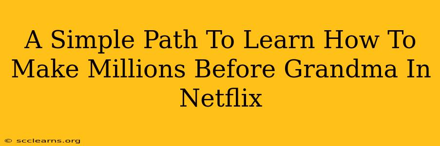 A Simple Path To Learn How To Make Millions Before Grandma In Netflix