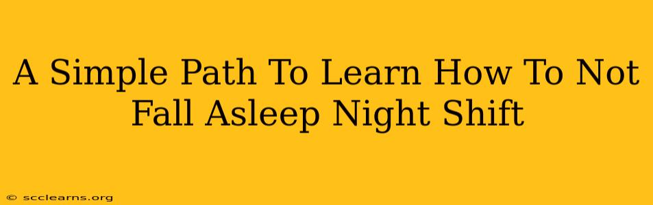 A Simple Path To Learn How To Not Fall Asleep Night Shift