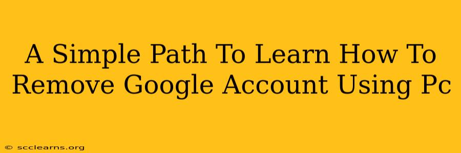 A Simple Path To Learn How To Remove Google Account Using Pc