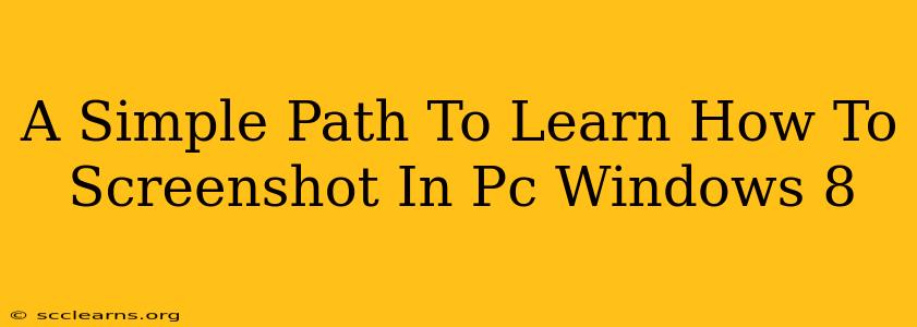 A Simple Path To Learn How To Screenshot In Pc Windows 8