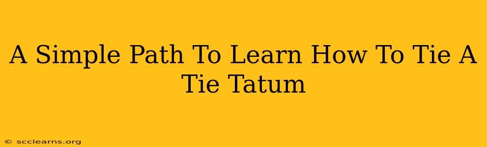 A Simple Path To Learn How To Tie A Tie Tatum