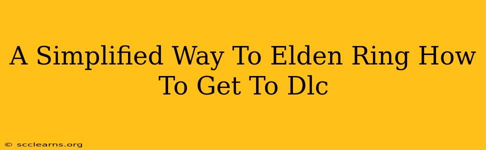 A Simplified Way To Elden Ring How To Get To Dlc