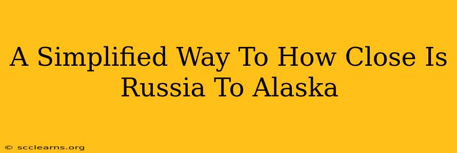 A Simplified Way To How Close Is Russia To Alaska