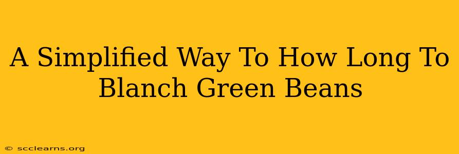 A Simplified Way To How Long To Blanch Green Beans