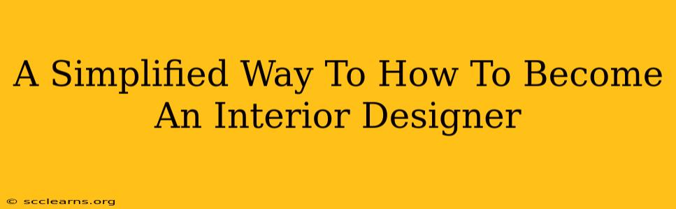 A Simplified Way To How To Become An Interior Designer