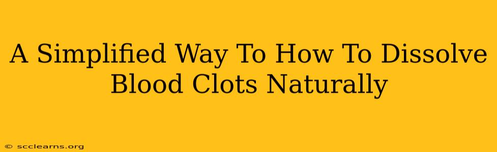 A Simplified Way To How To Dissolve Blood Clots Naturally