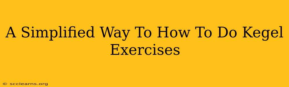 A Simplified Way To How To Do Kegel Exercises