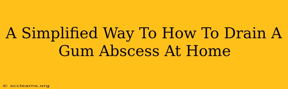 A Simplified Way To How To Drain A Gum Abscess At Home