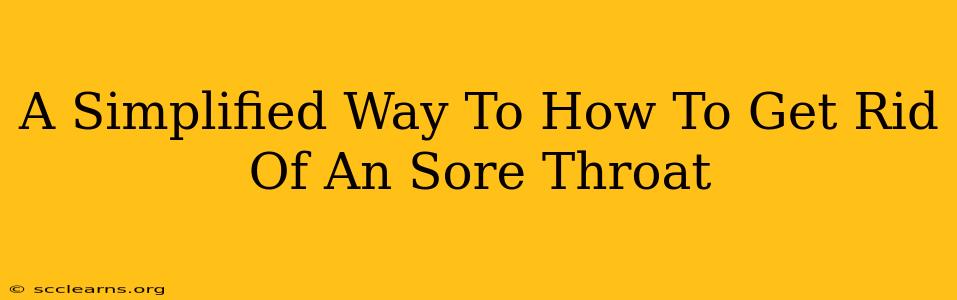 A Simplified Way To How To Get Rid Of An Sore Throat