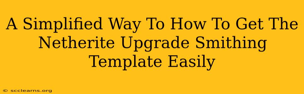 A Simplified Way To How To Get The Netherite Upgrade Smithing Template Easily