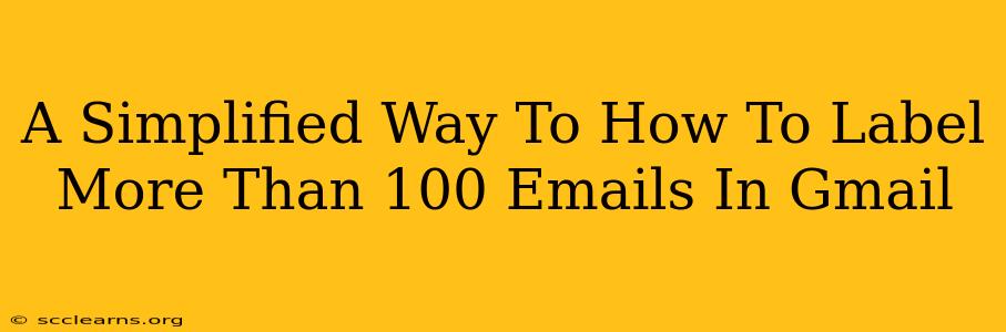 A Simplified Way To How To Label More Than 100 Emails In Gmail