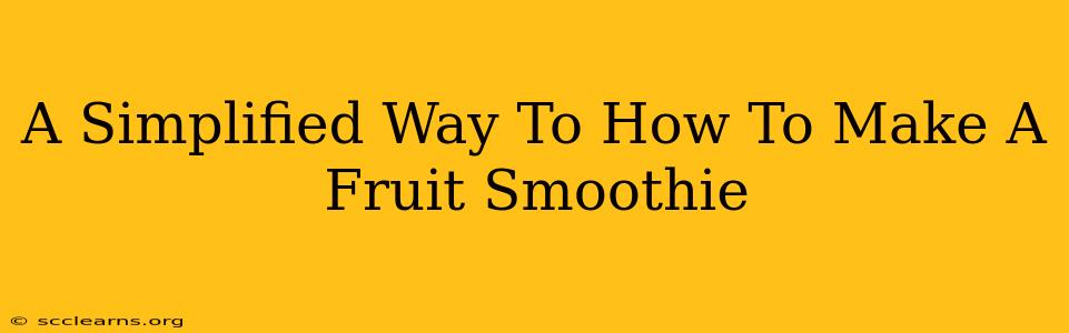 A Simplified Way To How To Make A Fruit Smoothie