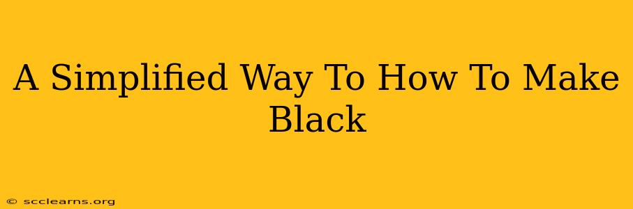 A Simplified Way To How To Make Black