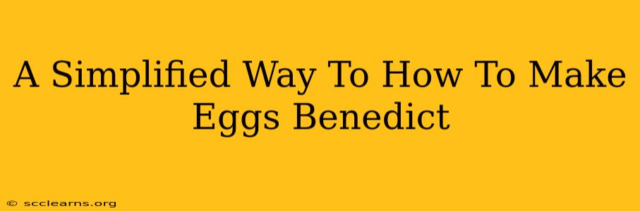 A Simplified Way To How To Make Eggs Benedict