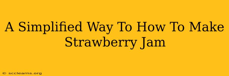 A Simplified Way To How To Make Strawberry Jam