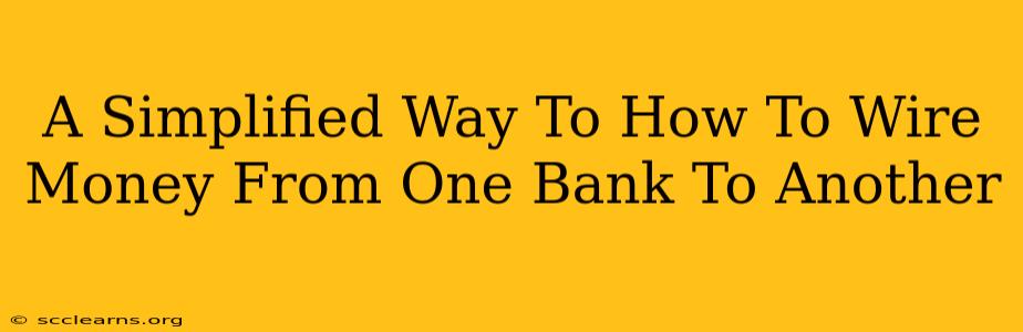 A Simplified Way To How To Wire Money From One Bank To Another