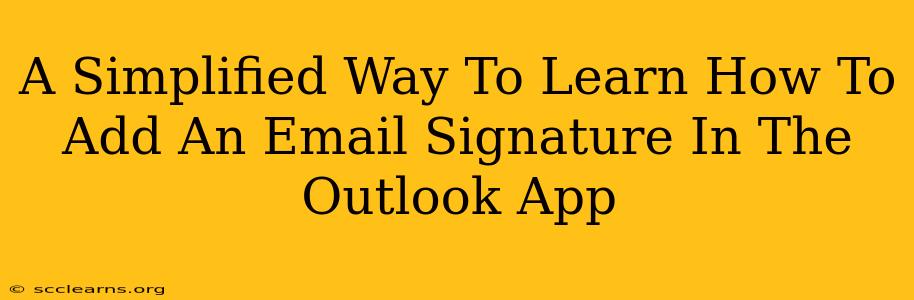 A Simplified Way To Learn How To Add An Email Signature In The Outlook App