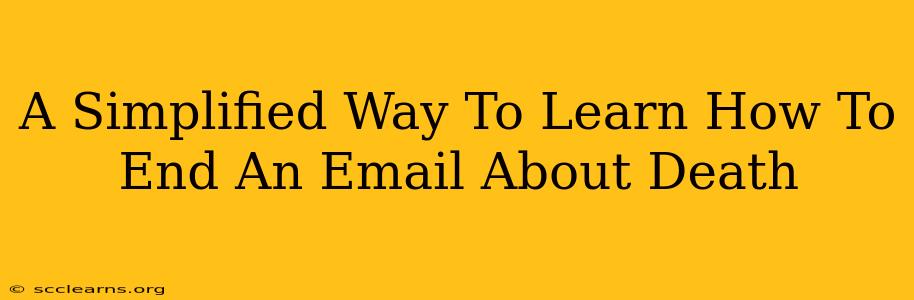 A Simplified Way To Learn How To End An Email About Death