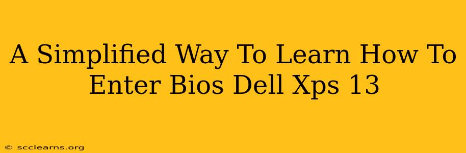 A Simplified Way To Learn How To Enter Bios Dell Xps 13