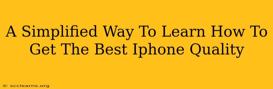 A Simplified Way To Learn How To Get The Best Iphone Quality