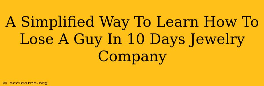 A Simplified Way To Learn How To Lose A Guy In 10 Days Jewelry Company