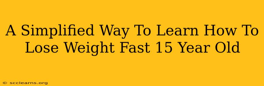 A Simplified Way To Learn How To Lose Weight Fast 15 Year Old