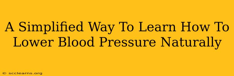 A Simplified Way To Learn How To Lower Blood Pressure Naturally