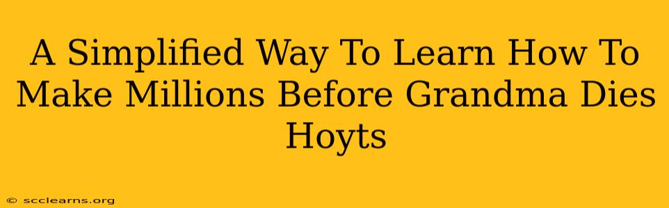 A Simplified Way To Learn How To Make Millions Before Grandma Dies Hoyts