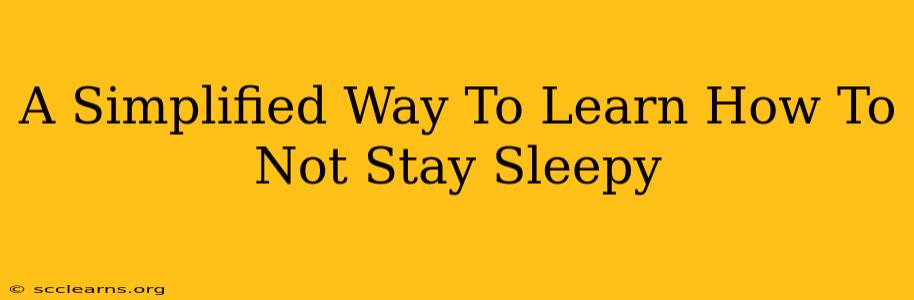 A Simplified Way To Learn How To Not Stay Sleepy