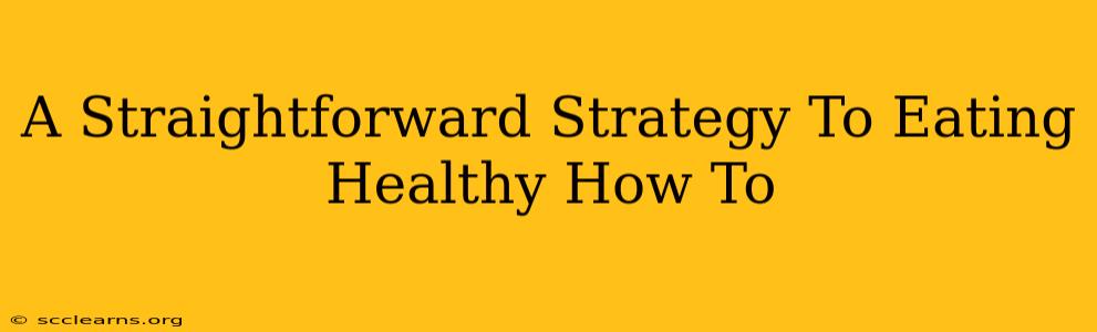 A Straightforward Strategy To Eating Healthy How To