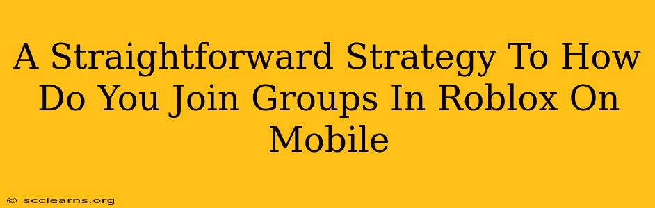 A Straightforward Strategy To How Do You Join Groups In Roblox On Mobile