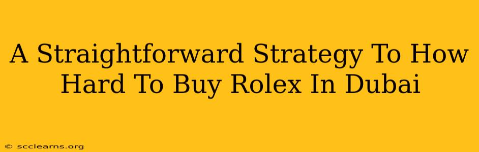 A Straightforward Strategy To How Hard To Buy Rolex In Dubai