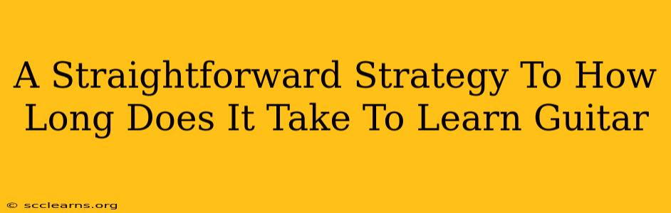 A Straightforward Strategy To How Long Does It Take To Learn Guitar