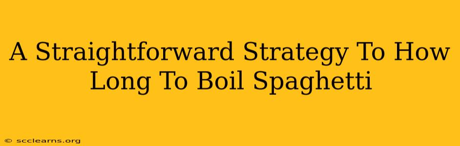 A Straightforward Strategy To How Long To Boil Spaghetti