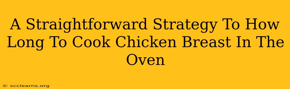 A Straightforward Strategy To How Long To Cook Chicken Breast In The Oven