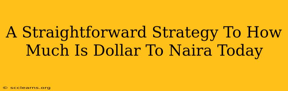 A Straightforward Strategy To How Much Is Dollar To Naira Today