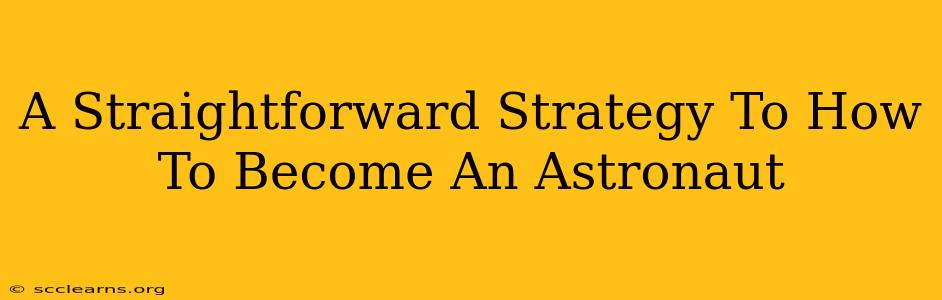 A Straightforward Strategy To How To Become An Astronaut